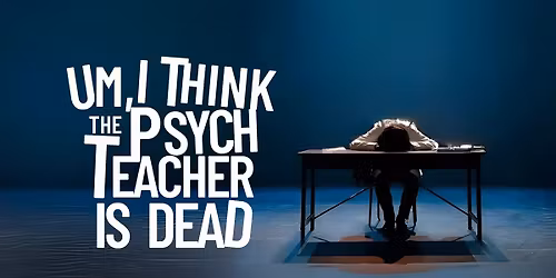Um, I Think The Psych Teacher is Dead