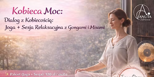 Kobieca Moc: Dialog z Kobieco\u015bci\u0105 - Joga + Sesja Relaksacyjna z Gongami i Misami