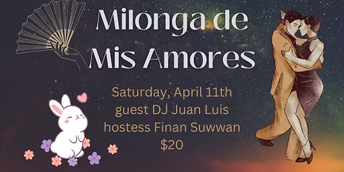 Milonga de Mis Amores April 11th with guest DJ Juan Luis!