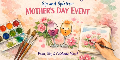 Watercolor Whimsy Sip and Splatter: Mother's Day Event