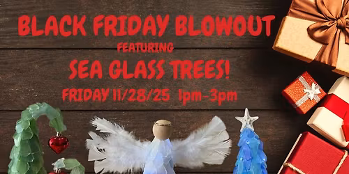 11\/28\/25 (Friday) Black Friday Blowout featuring Sea Glass Trees! 1pm - 3pm