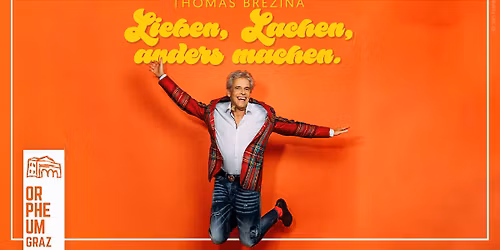 THOMAS BREZINA \u2022 \u201cLieben, Lachen, anders machen.\u201c \u2022 Orpheum Graz