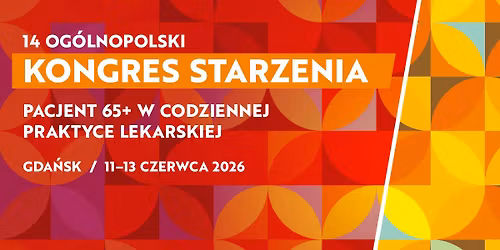 14. Og\u00f3lnopolski Kongres Starzenia. Pacjent 65+ w Codziennej Praktyce Lekarskiej