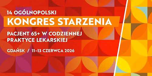 14. Og\u00f3lnopolski Kongres Starzenia. Pacjent 65+ w Codziennej Praktyce Lekarskiej