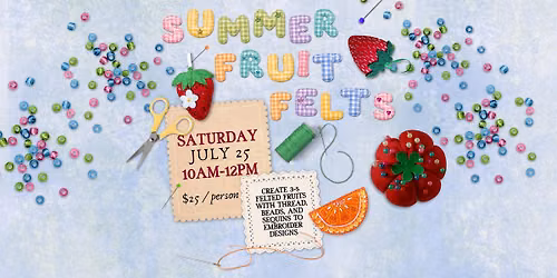 Summer Fruit Felts & Beading Workshop - July 25