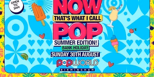 NOW! That\u2019s What I Call POP \ud83d\udc96 BANK HOLIDAY SUNDAY SUMMER EDTION \ud83d\ude0e\u00a31 TICKETS