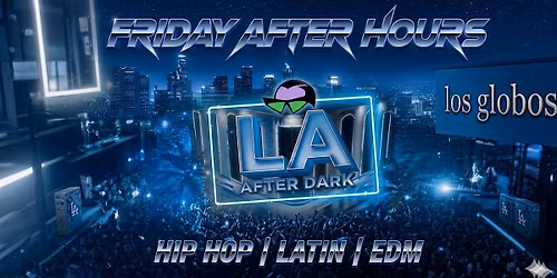 18+ FRIDAY LA AFTER DARK MAY 15 TH LOS GLOBOS FREE WITH RSVP