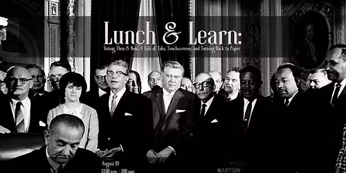 Lunch & Learn: Voting Then & Now \u2013 A Tale of Tabs, Touchscreens, and Turning Back to Paper