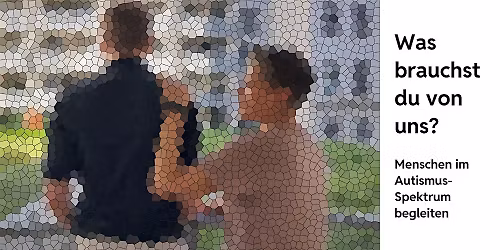 Was brauchst du von uns? Menschen im Autismus-Spektrum begleiten