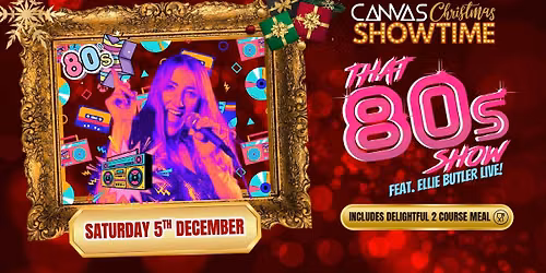THAT 80'S SHOW feat Ellie Butler \/\/ Saturday 5th December \/\/ Canvas Christmas Showtime