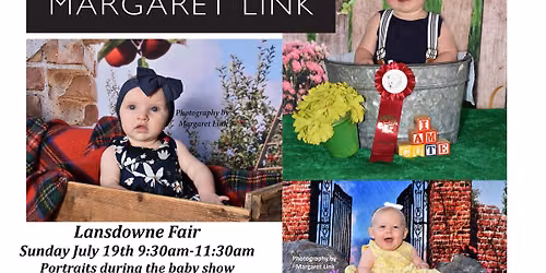 Lansdowne Fair Baby Show Portraits Sunday July 19 the 9:30 am - 11:30 am  Kids Tent