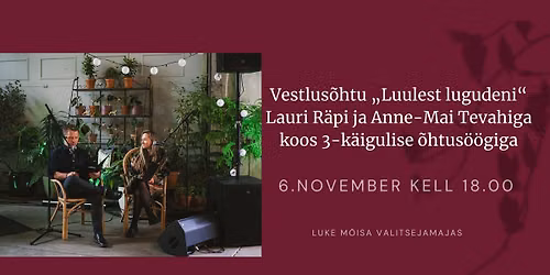 Vestlus\u00f5htu "Luulest lugudeni" Lauri R\u00e4pi ja Anne- Mai Tevahiga koos 3-k\u00e4igulise \u00f5htus\u00f6\u00f6giga