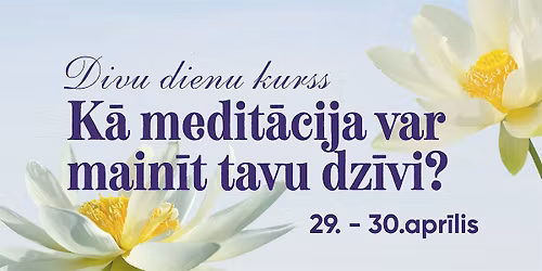 Divu dienu kurss: K\u0101 medit\u0101cija var  main\u012bt tavu dz\u012bvi?
