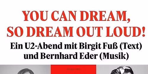 LESUNG mit Musik: YOU CAN DREAM, SO DREAM OUT LOUD! \u2013 Ein U2-Abend mit Birgit Fu\u00df und Bernhard Eder