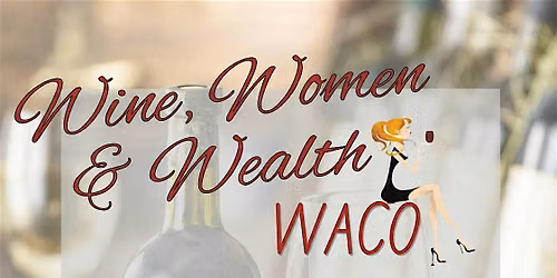 Wine, Women & Wealth - Waco, Tx