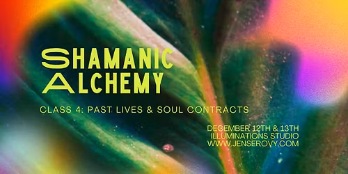 Shamanic Alchemy 4: Past Lives & Soul Contracts