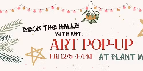 Art Pop-Up at Plant Mode: Deck the Halls Edition