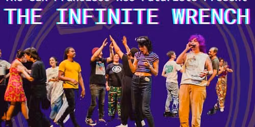 The SF Neo-Futurists present The Infinite Wrench