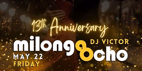 MILONGA OCHO 13th Anniversary May 22, Friday, DJ VICTOR