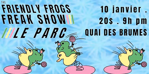 The Friendly Frogs Freak Show + LeParc