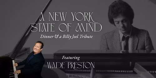 A New York State of Mind: Dinner & a Billy Joel Tribute featuring Wade Preston