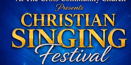 Christian Singing Festival \ud83d\udccd At the Cross Community Church