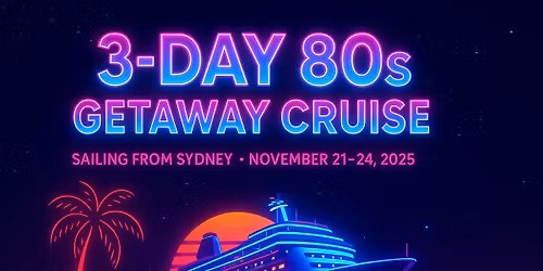 \ud83c\udf89 3-Day 80s Getaway Cruise from Sydney! \ud83c\udf89