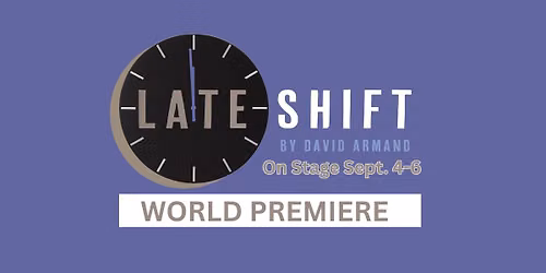 LATE SHIFT - WORLD PREMIERE