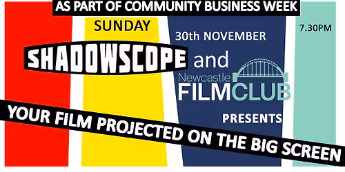 SHADOWSCOPE & NEWCASTLE FILM CLUB presents YOUR FILM PROJECTED ON THE BIG SCREEN