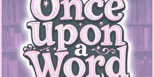 "Once Upon A Word." | An Intimate Storytelling Experience