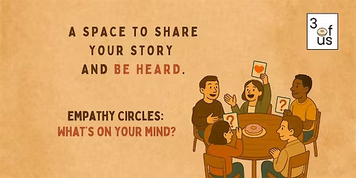 3 of Us [Empathy Circles]: What's on your mind?
