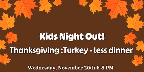 Thanksgiving: Turkey-less dinner - Kids Night Out