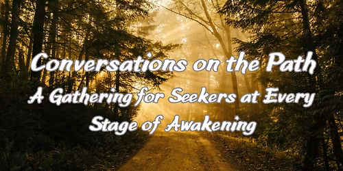 Conversations on the Path - A Gathering for Seekers at Every Stage of Awakening