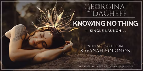 Georgina Dacheff Single Launch: KNOWING NO THING