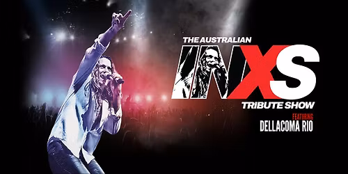 The Australian INXS Tribute Show featuring Dellacoma Rio