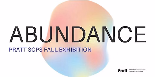Abundance: Pratt SCPS Fall Exhibition