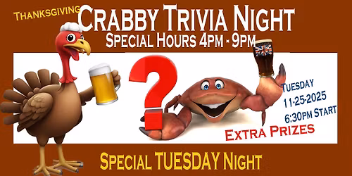 SPECIAL THANKSGIVING CRABBY TRIVIA - TUESDAY 11\/25. Open 4-9pm