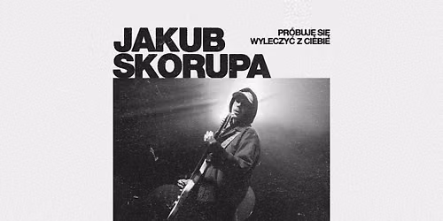 Jakub Skorupa | Katowice - trasa "Pr\u00f3buj\u0119 si\u0119 wyleczy\u0107 z ciebie"