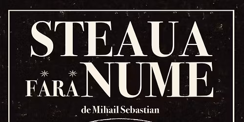 Spectacol \u201eSteaua f\u0103r\u0103 nume\u201d de Mihail Sebastian