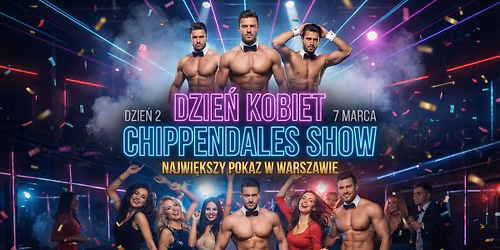 DZIE\u0143 KOBIET (dzie\u0144 2) | CHIPPENDALES SHOW | Sobota 7.03 | pokazy taneczne & impreza disco