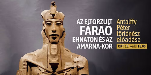 Az eltorzult f\u00e1ra\u00f3 :Ehnaton \u00e9s az Amarna-kor | Antalffy P\u00e9ter el\u0151ad\u00e1sa