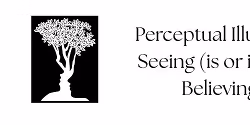 UNIVERSITY EXPRESS CLASS- Perceptual Illusions:  Seeing (is or is not) believing.