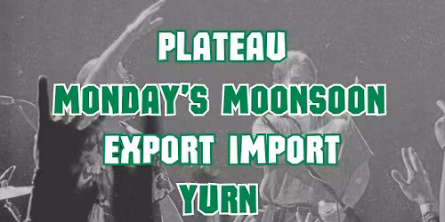 Plateau, Monday's Moonsoon, Export Import and Yurn