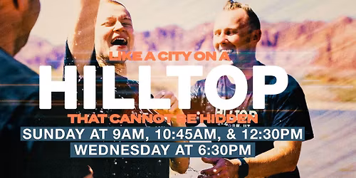 Sunday at Hilltop Church: 9AM, 10:45AM, & 12:30PM