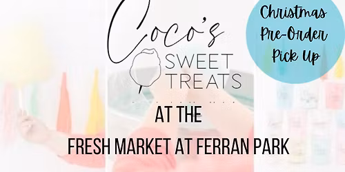 Coco\u2019s Sweet Treats at Fresh Market at Ferran - Holiday Pre Order Pick Up