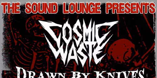 The Sound Lounge Presents : Cosmic Waste - Drawn By Knives - Disincorporated - Hide Heaven