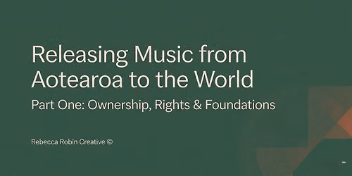 Releasing Music from Aotearoa to the World, Part One: Ownership, Rights & Foundations