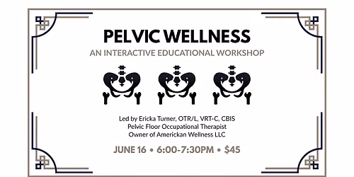 Pelvic Wellness: An Interactive Educational Workshop