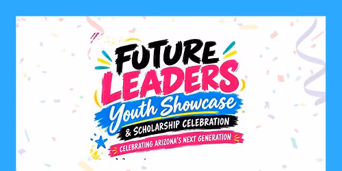 Future Leaders Youth Showcase & Scholarship Celebration (PHX)