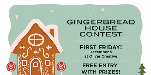 First Friday Gingerbread House Contest at Oliver Creative